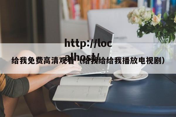 给我免费高清观看(给我给给我播放电视剧)